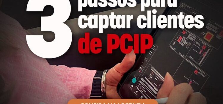 3 PASSOS PARA CAPTAR CLIENTES DE PCIP